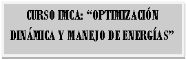 Cuadro de texto: CURSO IMCA: �OPTIMIZACI�N DIN�MICA Y MANEJO DE ENERG�AS�
